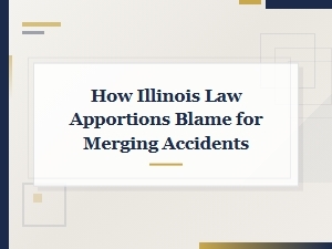 Illinois Law and Liability in Merging Accident Cases